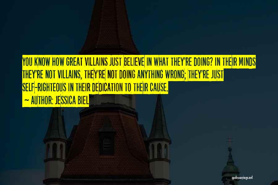 Jessica Biel Quotes: You Know How Great Villains Just Believe In What They're Doing? In Their Minds They're Not Villains, They're Not Doing