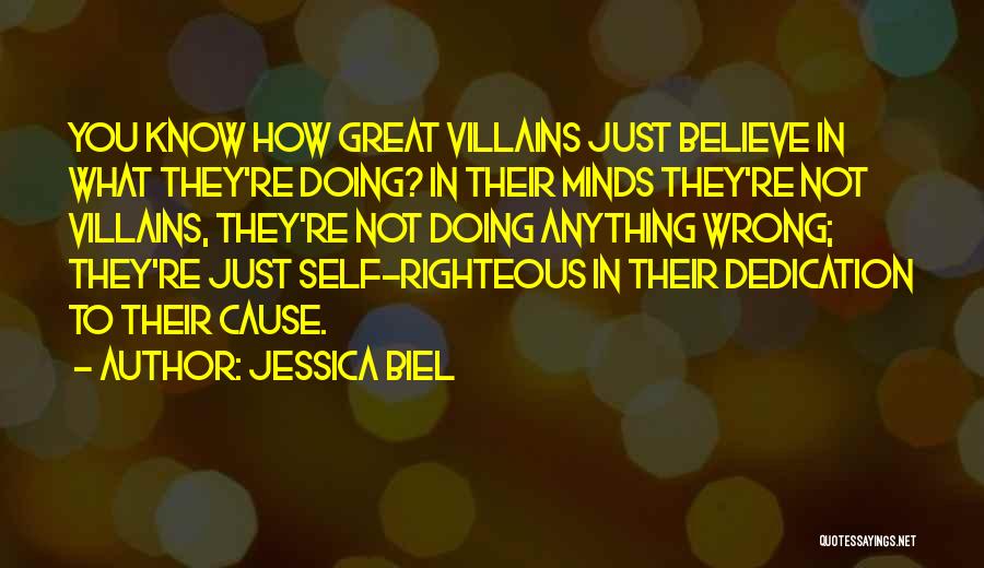Jessica Biel Quotes: You Know How Great Villains Just Believe In What They're Doing? In Their Minds They're Not Villains, They're Not Doing