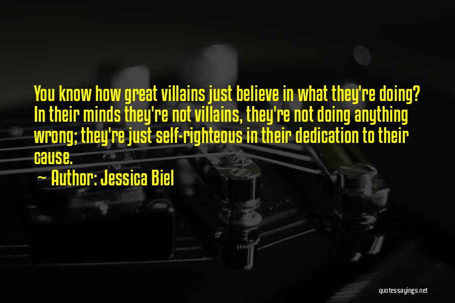 Jessica Biel Quotes: You Know How Great Villains Just Believe In What They're Doing? In Their Minds They're Not Villains, They're Not Doing