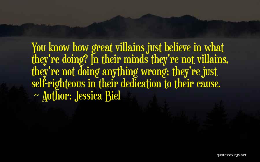 Jessica Biel Quotes: You Know How Great Villains Just Believe In What They're Doing? In Their Minds They're Not Villains, They're Not Doing