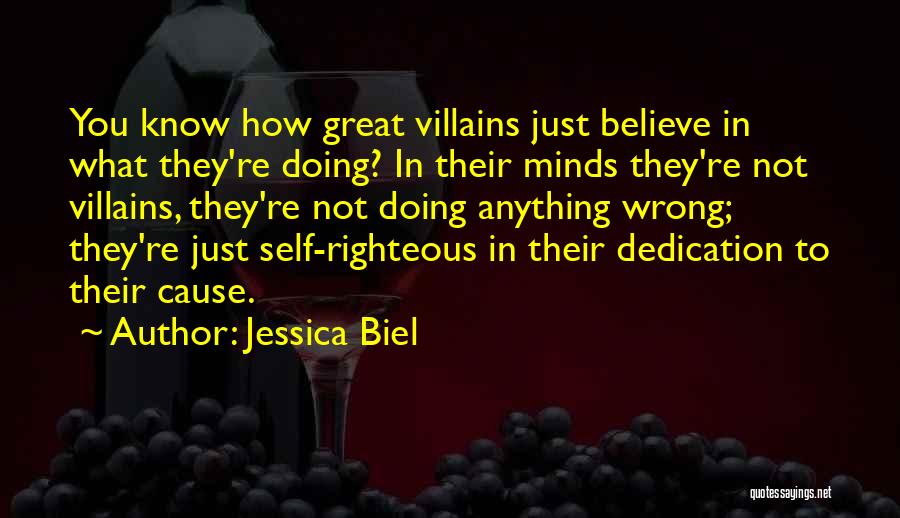 Jessica Biel Quotes: You Know How Great Villains Just Believe In What They're Doing? In Their Minds They're Not Villains, They're Not Doing