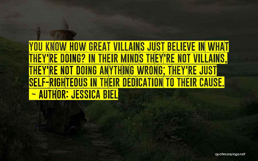 Jessica Biel Quotes: You Know How Great Villains Just Believe In What They're Doing? In Their Minds They're Not Villains, They're Not Doing