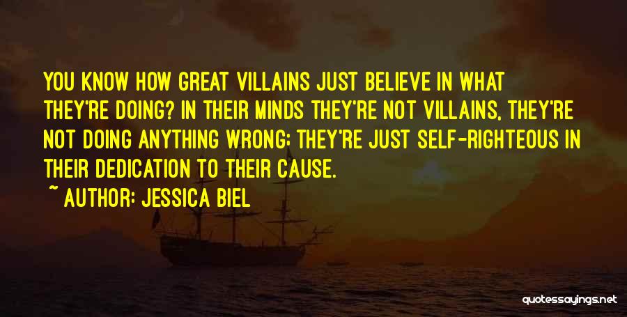Jessica Biel Quotes: You Know How Great Villains Just Believe In What They're Doing? In Their Minds They're Not Villains, They're Not Doing