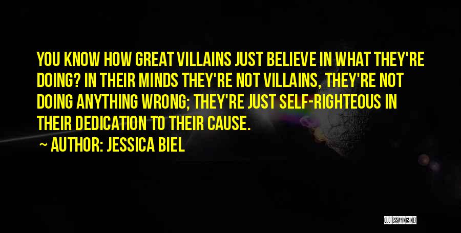 Jessica Biel Quotes: You Know How Great Villains Just Believe In What They're Doing? In Their Minds They're Not Villains, They're Not Doing
