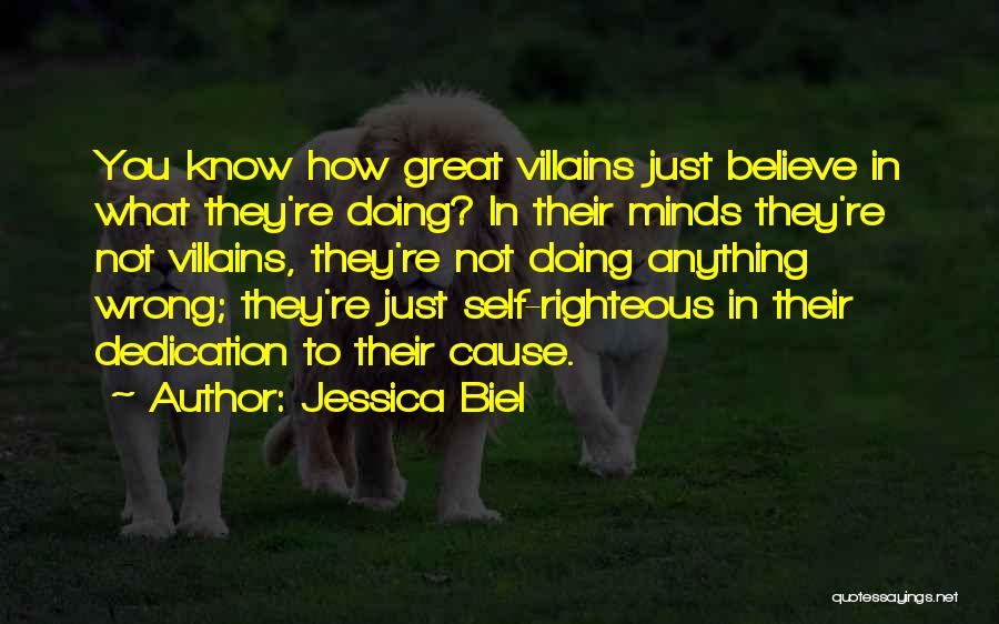 Jessica Biel Quotes: You Know How Great Villains Just Believe In What They're Doing? In Their Minds They're Not Villains, They're Not Doing
