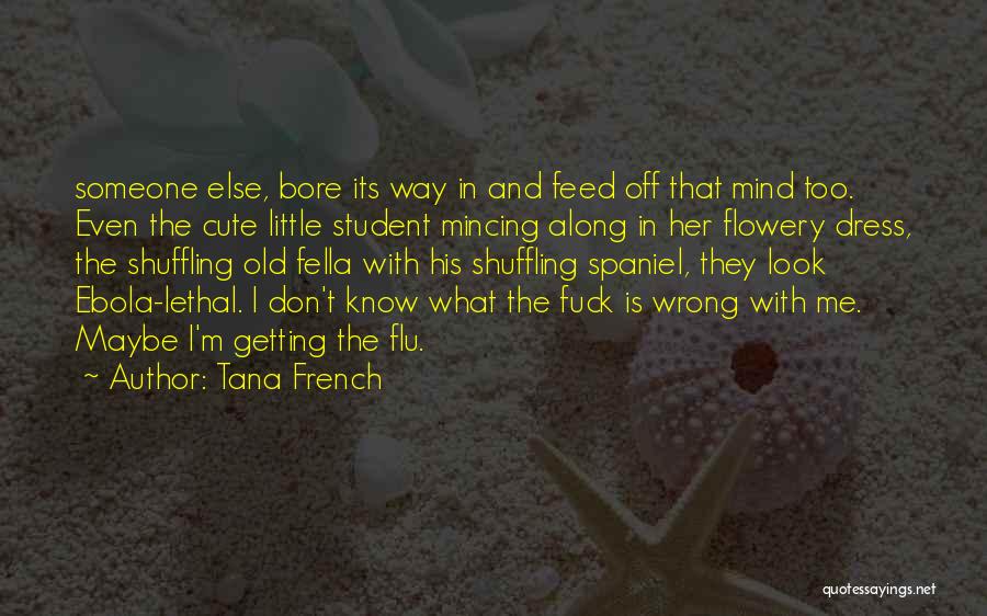 Tana French Quotes: Someone Else, Bore Its Way In And Feed Off That Mind Too. Even The Cute Little Student Mincing Along In