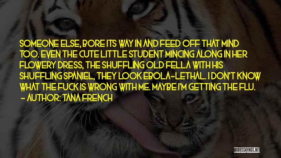 Tana French Quotes: Someone Else, Bore Its Way In And Feed Off That Mind Too. Even The Cute Little Student Mincing Along In