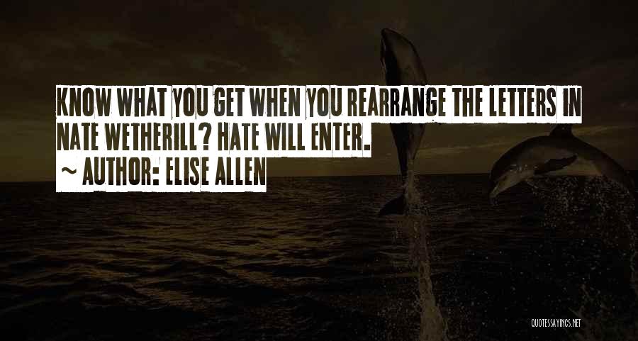 Elise Allen Quotes: Know What You Get When You Rearrange The Letters In Nate Wetherill? Hate Will Enter.