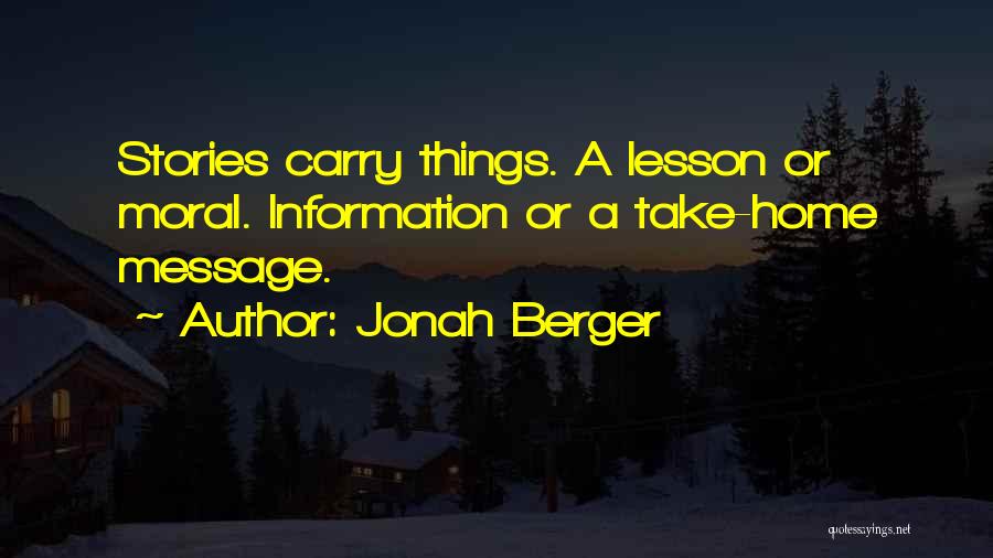 Jonah Berger Quotes: Stories Carry Things. A Lesson Or Moral. Information Or A Take-home Message.