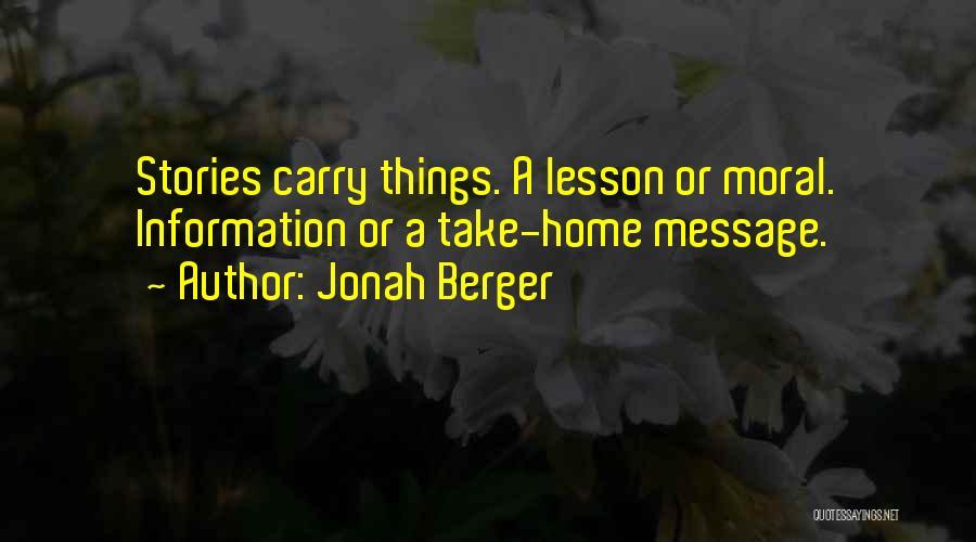 Jonah Berger Quotes: Stories Carry Things. A Lesson Or Moral. Information Or A Take-home Message.