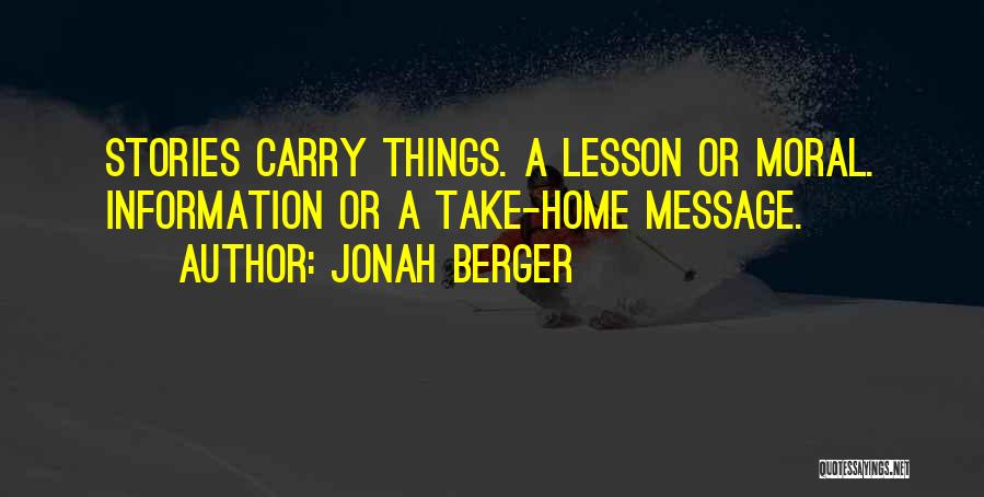 Jonah Berger Quotes: Stories Carry Things. A Lesson Or Moral. Information Or A Take-home Message.