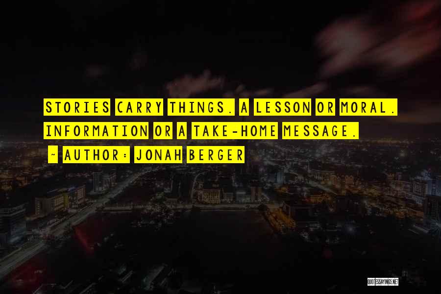 Jonah Berger Quotes: Stories Carry Things. A Lesson Or Moral. Information Or A Take-home Message.