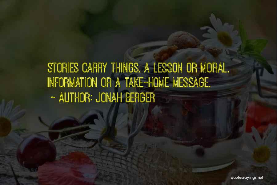 Jonah Berger Quotes: Stories Carry Things. A Lesson Or Moral. Information Or A Take-home Message.