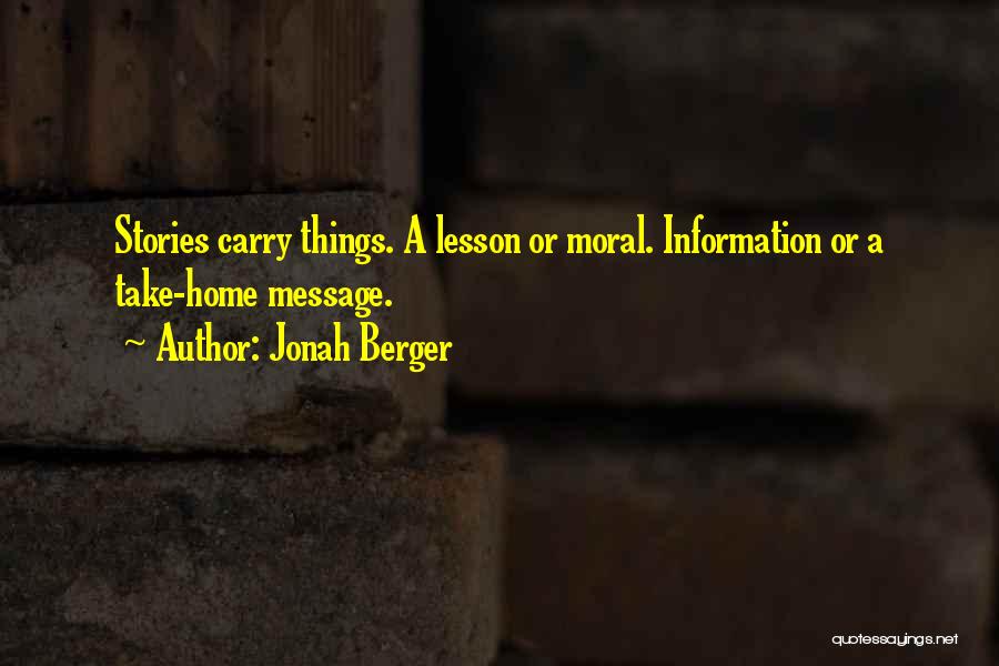 Jonah Berger Quotes: Stories Carry Things. A Lesson Or Moral. Information Or A Take-home Message.