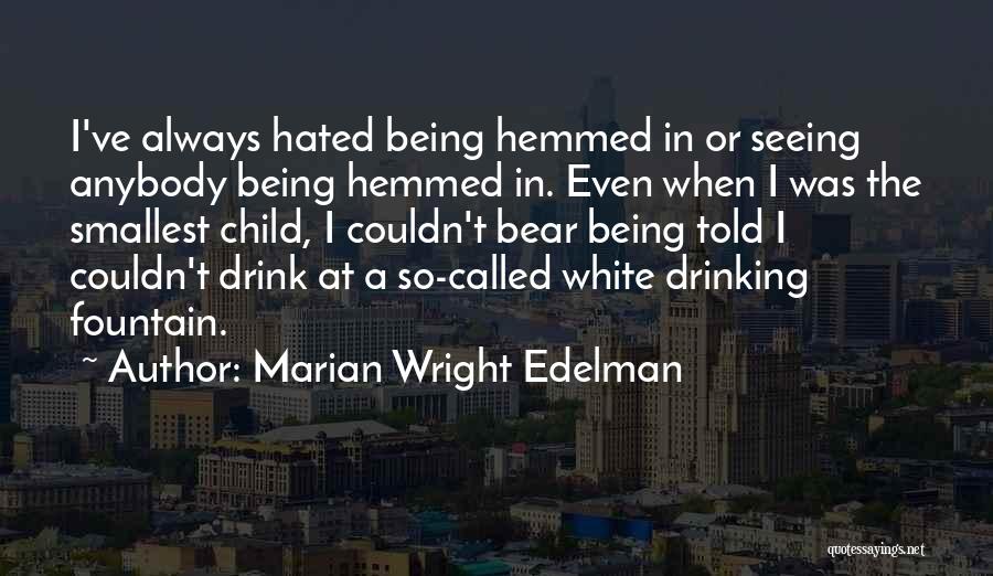 Marian Wright Edelman Quotes: I've Always Hated Being Hemmed In Or Seeing Anybody Being Hemmed In. Even When I Was The Smallest Child, I