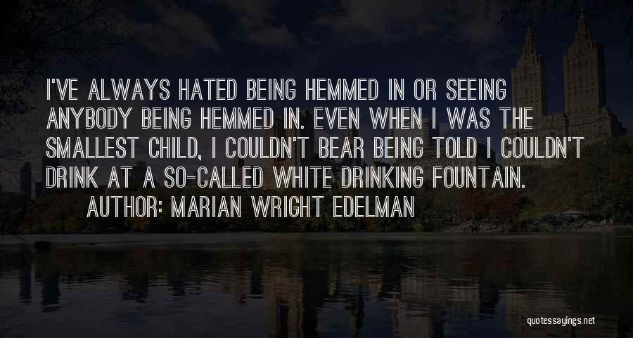 Marian Wright Edelman Quotes: I've Always Hated Being Hemmed In Or Seeing Anybody Being Hemmed In. Even When I Was The Smallest Child, I