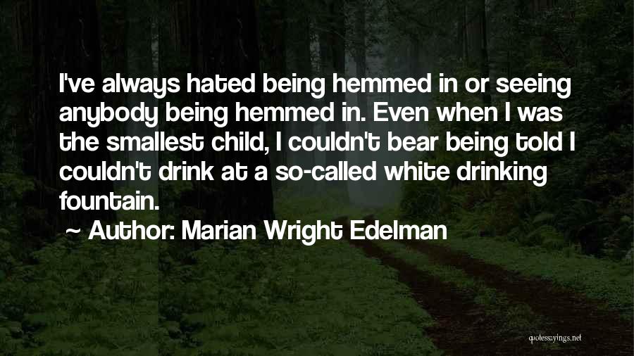Marian Wright Edelman Quotes: I've Always Hated Being Hemmed In Or Seeing Anybody Being Hemmed In. Even When I Was The Smallest Child, I