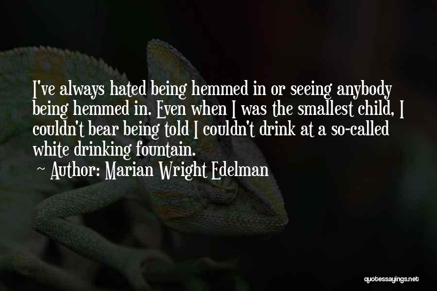 Marian Wright Edelman Quotes: I've Always Hated Being Hemmed In Or Seeing Anybody Being Hemmed In. Even When I Was The Smallest Child, I