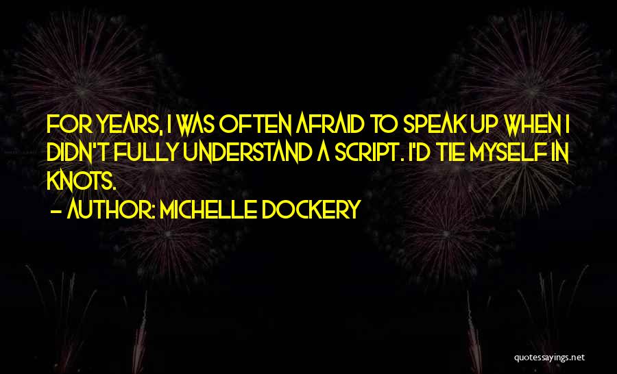 Michelle Dockery Quotes: For Years, I Was Often Afraid To Speak Up When I Didn't Fully Understand A Script. I'd Tie Myself In