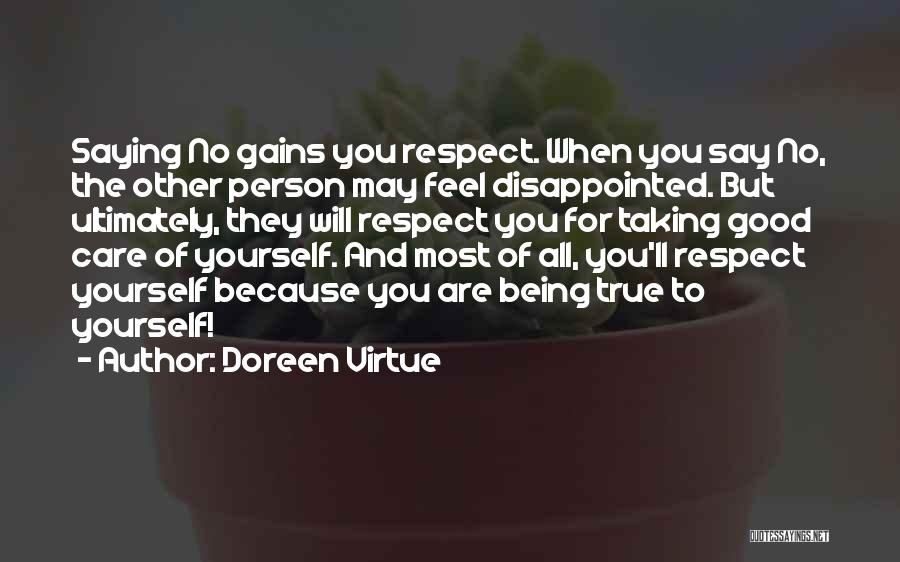 Doreen Virtue Quotes: Saying No Gains You Respect. When You Say No, The Other Person May Feel Disappointed. But Ultimately, They Will Respect