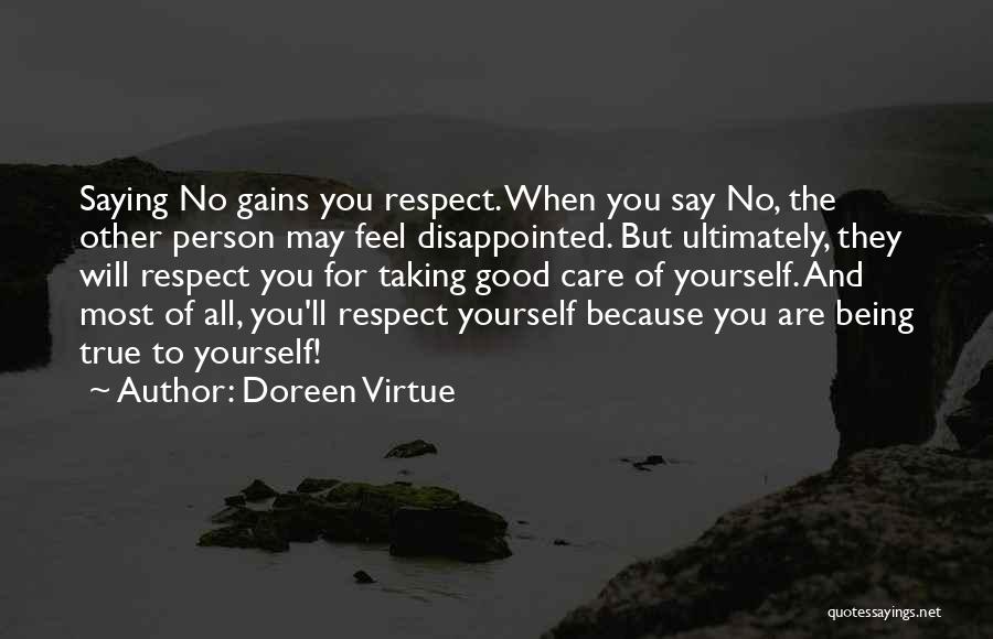 Doreen Virtue Quotes: Saying No Gains You Respect. When You Say No, The Other Person May Feel Disappointed. But Ultimately, They Will Respect