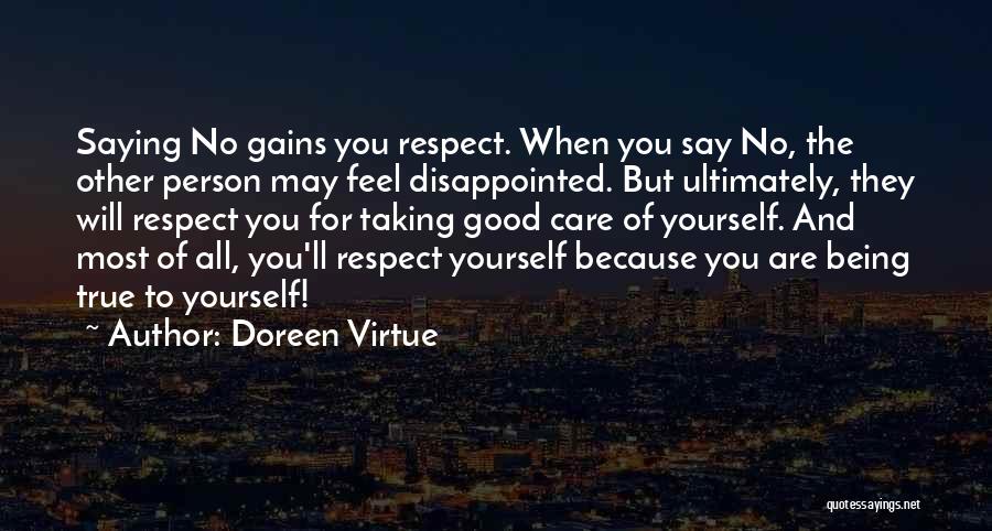 Doreen Virtue Quotes: Saying No Gains You Respect. When You Say No, The Other Person May Feel Disappointed. But Ultimately, They Will Respect