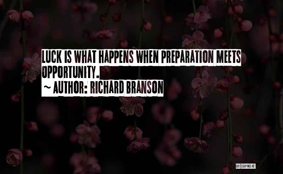 Richard Branson Quotes: Luck Is What Happens When Preparation Meets Opportunity.