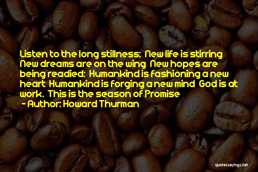 Howard Thurman Quotes: Listen To The Long Stillness: New Life Is Stirring New Dreams Are On The Wing New Hopes Are Being Readied: