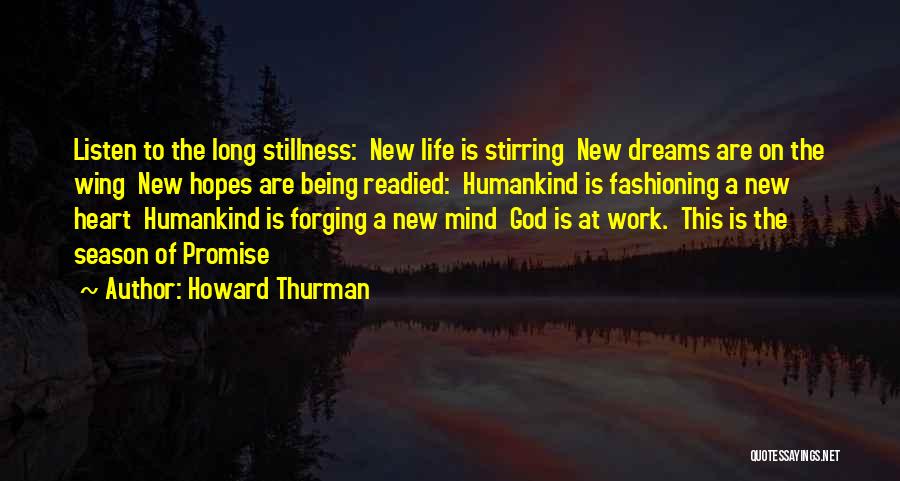 Howard Thurman Quotes: Listen To The Long Stillness: New Life Is Stirring New Dreams Are On The Wing New Hopes Are Being Readied: