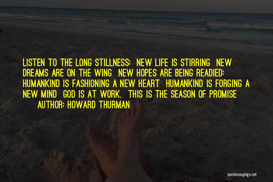 Howard Thurman Quotes: Listen To The Long Stillness: New Life Is Stirring New Dreams Are On The Wing New Hopes Are Being Readied: