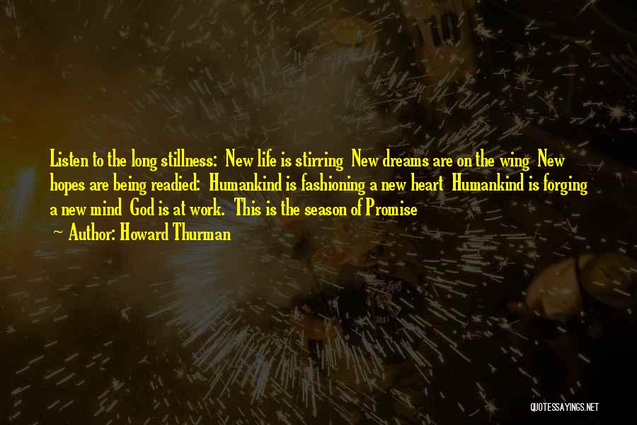 Howard Thurman Quotes: Listen To The Long Stillness: New Life Is Stirring New Dreams Are On The Wing New Hopes Are Being Readied: