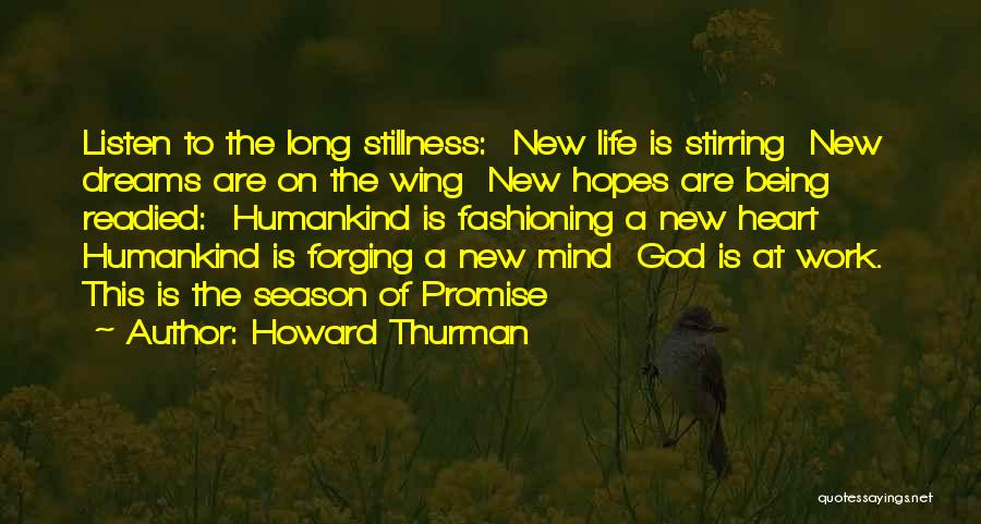 Howard Thurman Quotes: Listen To The Long Stillness: New Life Is Stirring New Dreams Are On The Wing New Hopes Are Being Readied: