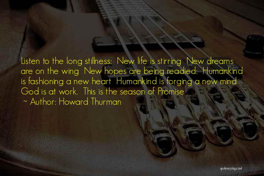 Howard Thurman Quotes: Listen To The Long Stillness: New Life Is Stirring New Dreams Are On The Wing New Hopes Are Being Readied: