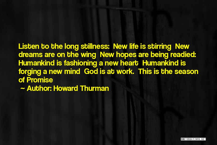 Howard Thurman Quotes: Listen To The Long Stillness: New Life Is Stirring New Dreams Are On The Wing New Hopes Are Being Readied: