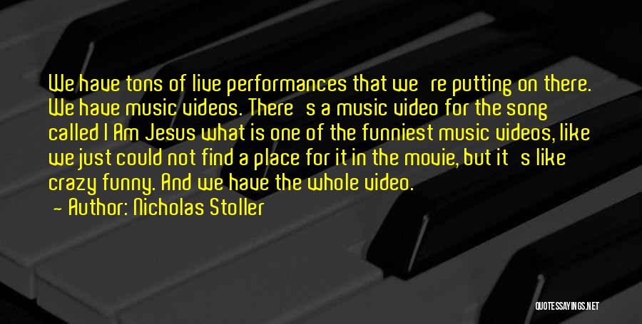 Nicholas Stoller Quotes: We Have Tons Of Live Performances That We're Putting On There. We Have Music Videos. There's A Music Video For