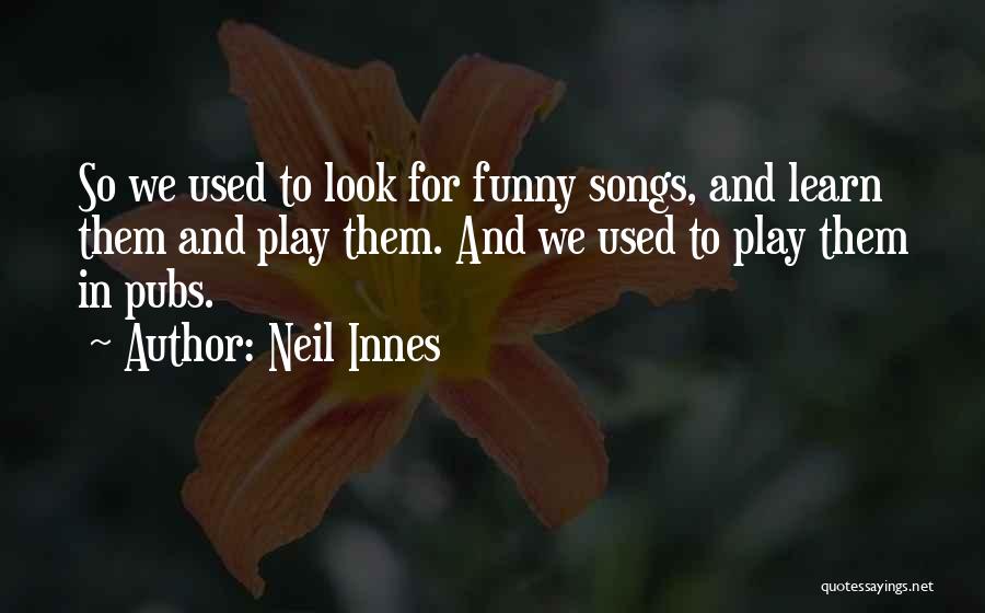 Neil Innes Quotes: So We Used To Look For Funny Songs, And Learn Them And Play Them. And We Used To Play Them