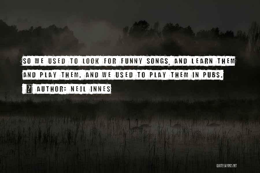 Neil Innes Quotes: So We Used To Look For Funny Songs, And Learn Them And Play Them. And We Used To Play Them