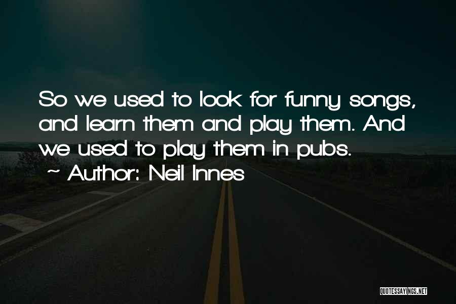 Neil Innes Quotes: So We Used To Look For Funny Songs, And Learn Them And Play Them. And We Used To Play Them