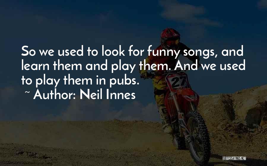 Neil Innes Quotes: So We Used To Look For Funny Songs, And Learn Them And Play Them. And We Used To Play Them