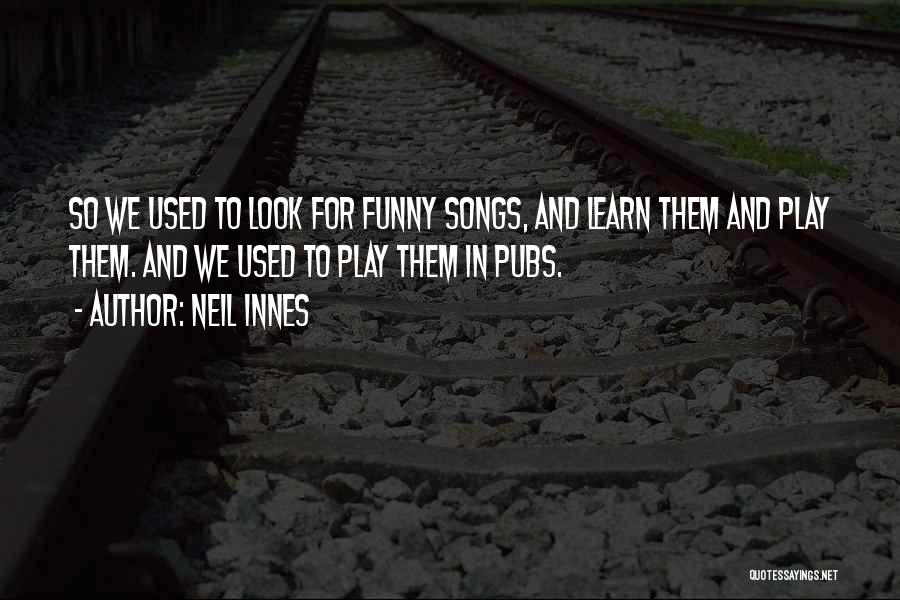 Neil Innes Quotes: So We Used To Look For Funny Songs, And Learn Them And Play Them. And We Used To Play Them