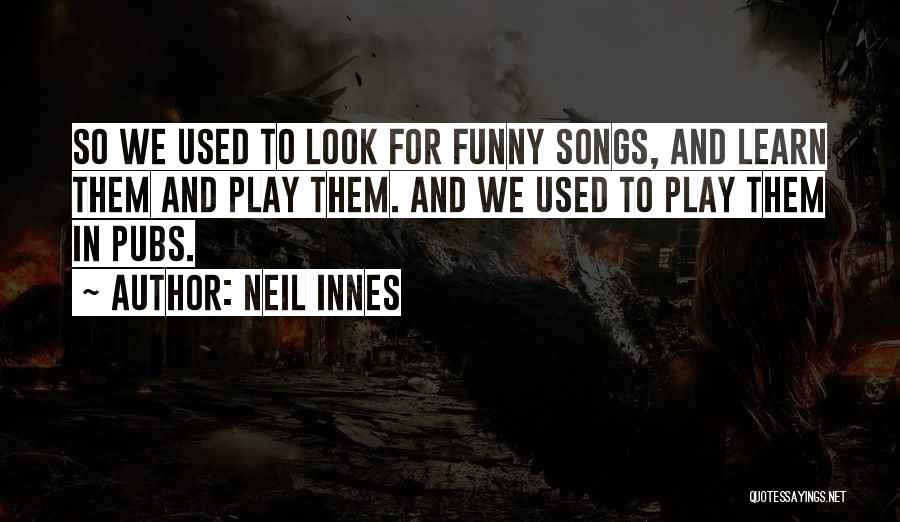 Neil Innes Quotes: So We Used To Look For Funny Songs, And Learn Them And Play Them. And We Used To Play Them
