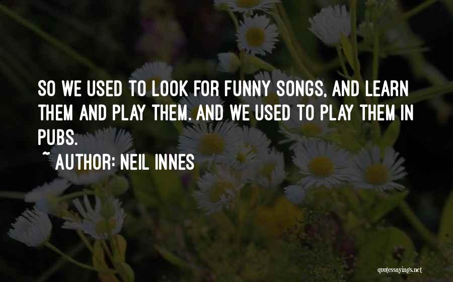 Neil Innes Quotes: So We Used To Look For Funny Songs, And Learn Them And Play Them. And We Used To Play Them