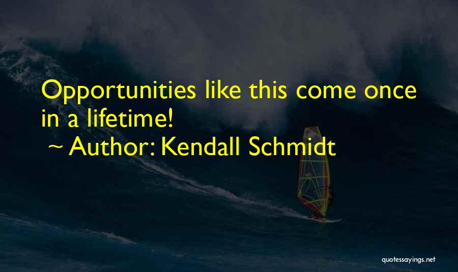 Kendall Schmidt Quotes: Opportunities Like This Come Once In A Lifetime!