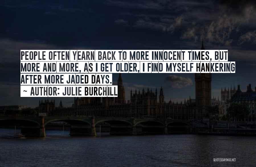 Julie Burchill Quotes: People Often Yearn Back To More Innocent Times, But More And More, As I Get Older, I Find Myself Hankering