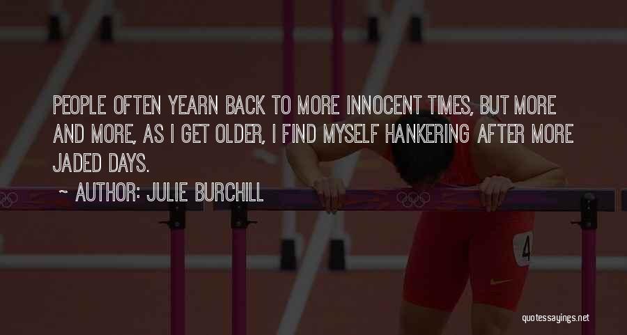 Julie Burchill Quotes: People Often Yearn Back To More Innocent Times, But More And More, As I Get Older, I Find Myself Hankering