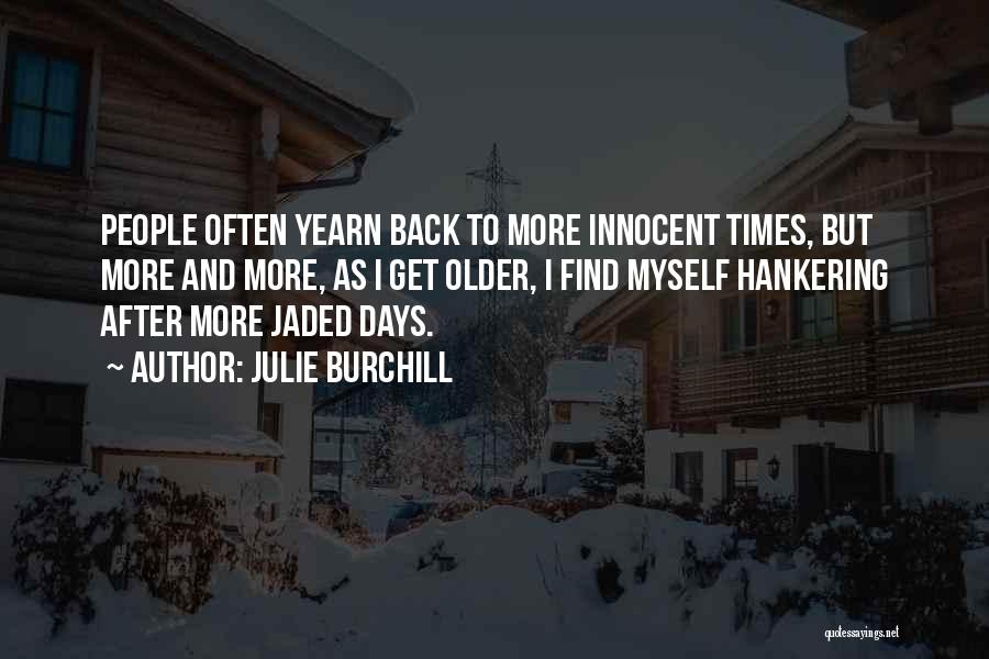 Julie Burchill Quotes: People Often Yearn Back To More Innocent Times, But More And More, As I Get Older, I Find Myself Hankering