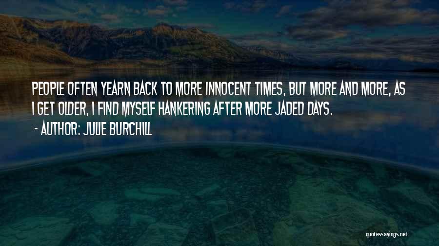 Julie Burchill Quotes: People Often Yearn Back To More Innocent Times, But More And More, As I Get Older, I Find Myself Hankering