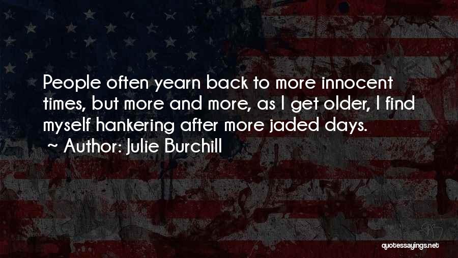 Julie Burchill Quotes: People Often Yearn Back To More Innocent Times, But More And More, As I Get Older, I Find Myself Hankering
