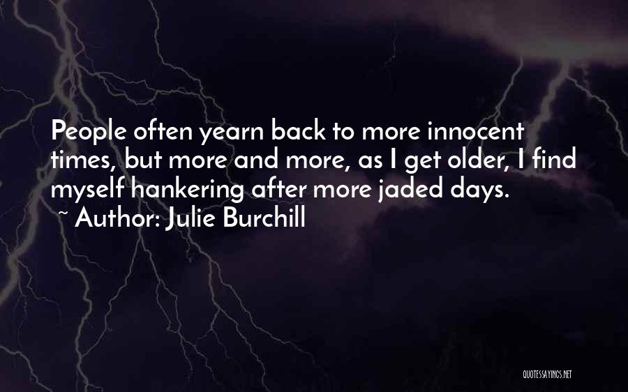 Julie Burchill Quotes: People Often Yearn Back To More Innocent Times, But More And More, As I Get Older, I Find Myself Hankering