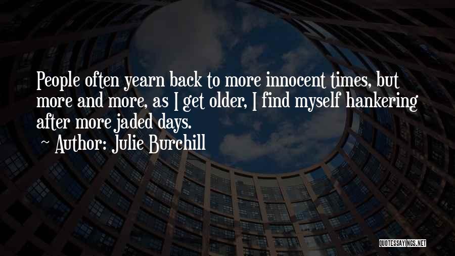 Julie Burchill Quotes: People Often Yearn Back To More Innocent Times, But More And More, As I Get Older, I Find Myself Hankering